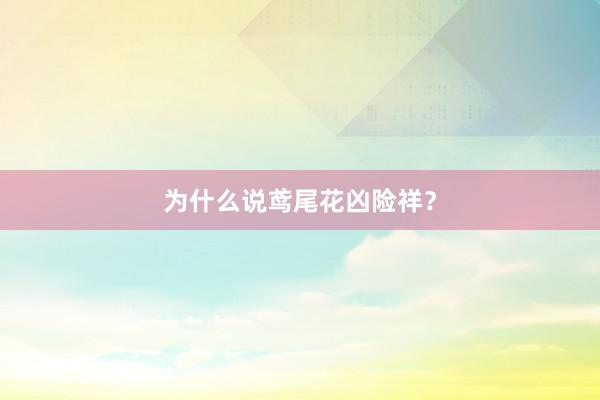 为什么说鸢尾花凶险祥？